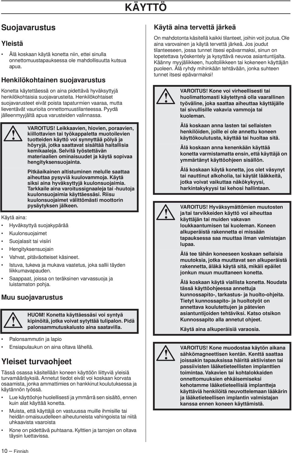 Henkilökohtaiset suojavarusteet eivät poista tapaturmien vaaraa, mutta lieventävät vaurioita onnettomuustilanteessa. Pyydä jälleenmyyjältä apua varusteiden valinnassa.