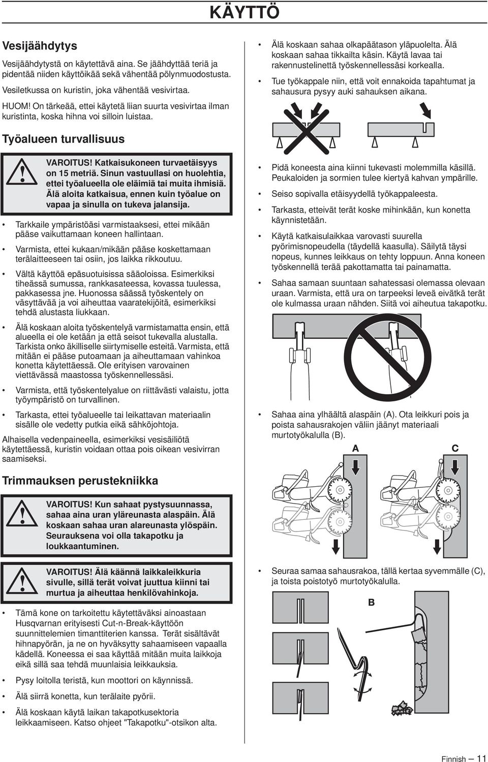 Käytä lavaa tai rakennustelinettä työskennellessäsi korkealla. Tue työkappale niin, että voit ennakoida tapahtumat ja sahausura pysyy auki sahauksen aikana.