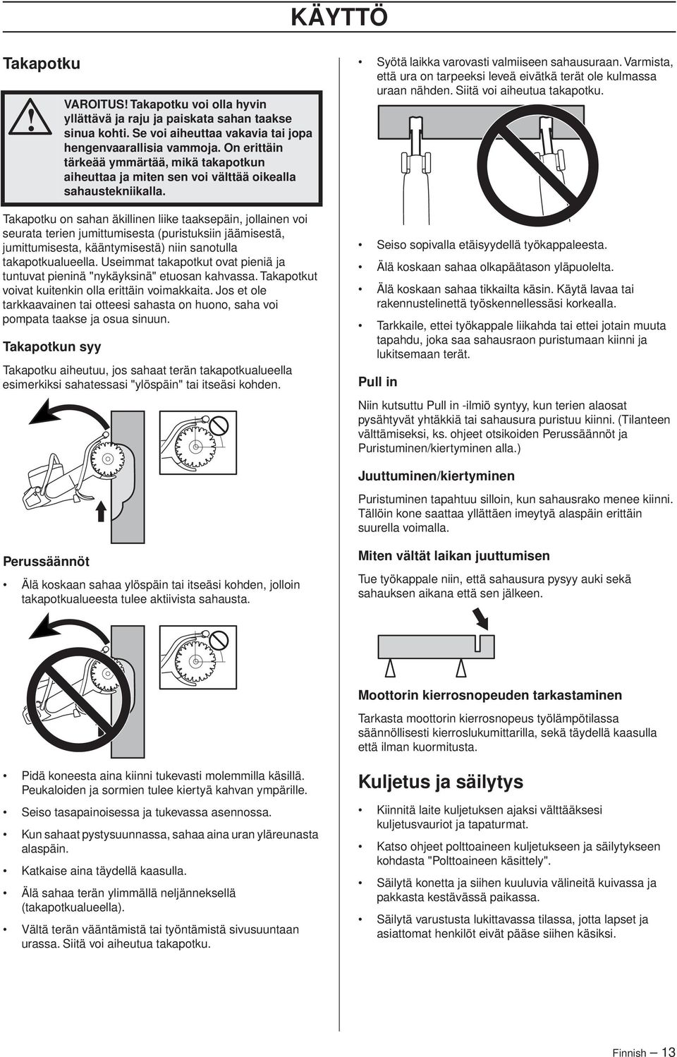 Jos et ole tarkkaavainen tai otteesi sahasta on huono, saha voi pompata taakse ja osua sinuun. Takapotkun syy VAROITUS Takapotku voi olla hyvin yllättävä ja raju ja paiskata sahan taakse sinua kohti.