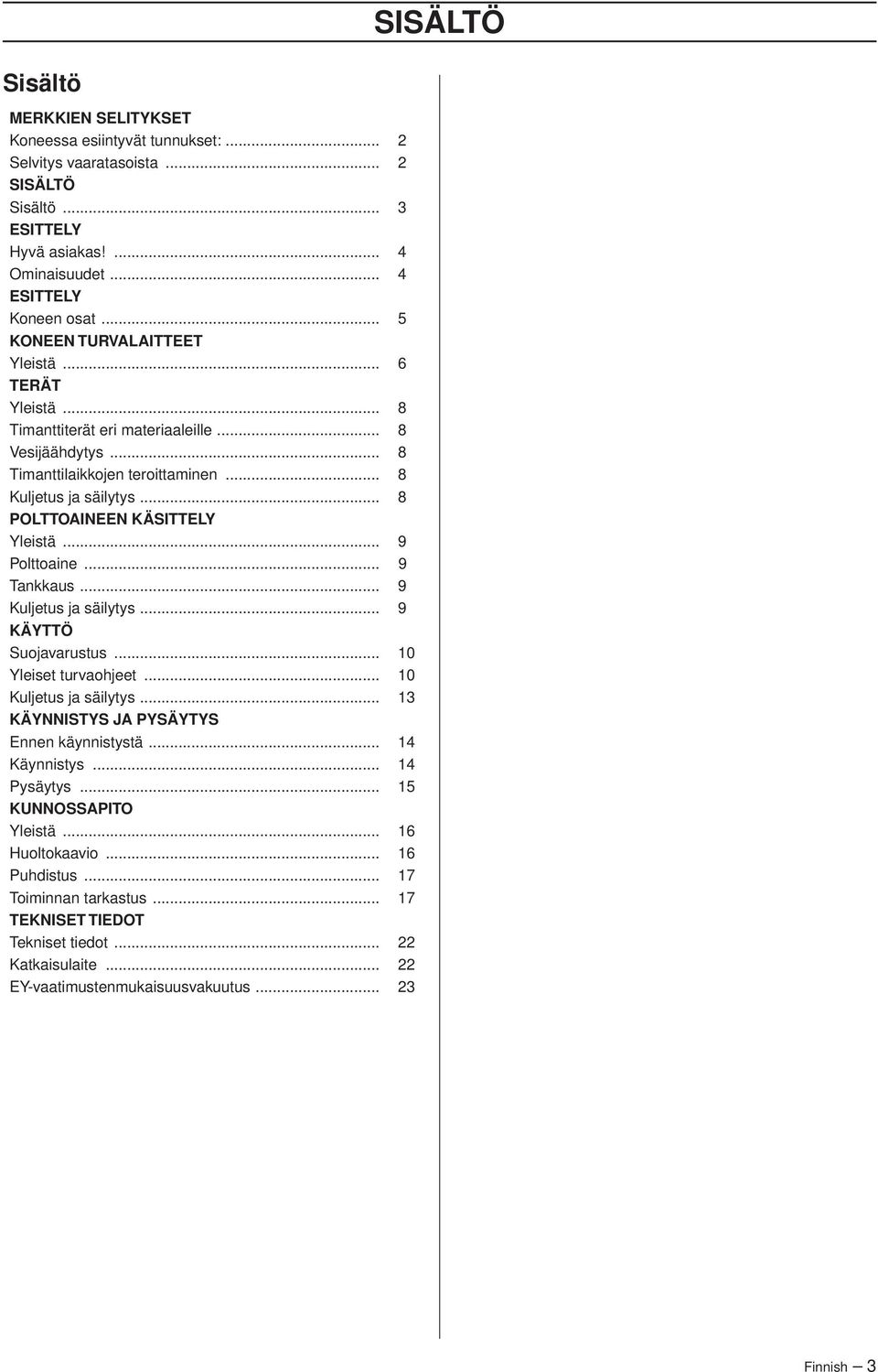 .. 8 POLTTOAINEEN KÄSITTELY Yleistä... 9 Polttoaine... 9 Tankkaus... 9 Kuljetus ja säilytys... 9 KÄYTTÖ Suojavarustus... 10 Yleiset turvaohjeet... 10 Kuljetus ja säilytys.