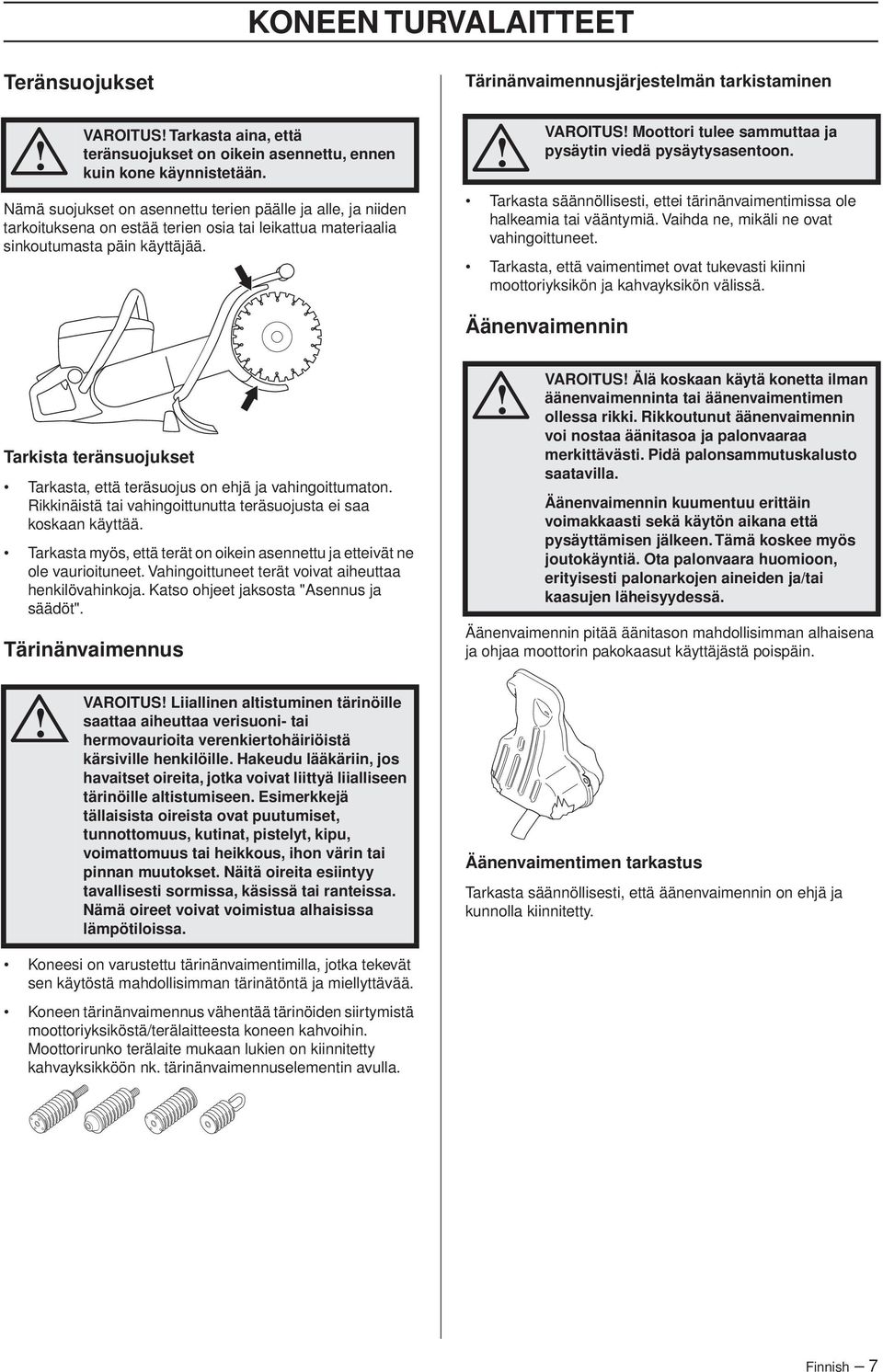 Tärinänvaimennusjärjestelmän tarkistaminen VAROITUS Moottori tulee sammuttaa ja pysäytin viedä pysäytysasentoon. Tarkasta säännöllisesti, ettei tärinänvaimentimissa ole halkeamia tai vääntymiä.