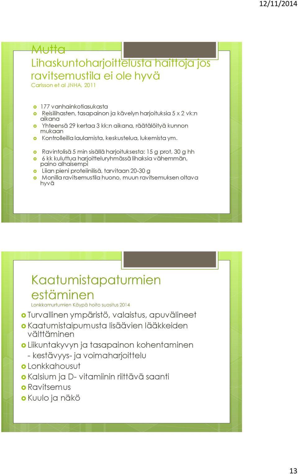 Ravintolisä 5 min sisällä harjoituksesta: 15 g prot, 30 g hh 6 kk kuluttua harjoitteluryhmässä lihaksia vähemmän, paino alhaisempi Liian pieni proteiinilisä, tarvitaan 20-30 g Monilla