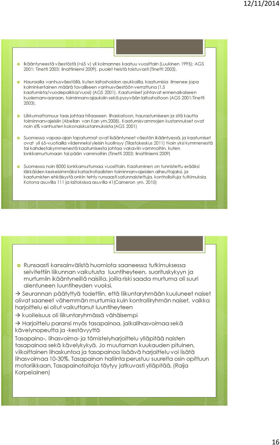 Kaatumiset johtavat ennenaikaiseen kuolemanvaaraan, toiminnanvajauksiin sekä pysyvään laitoshoitoon (AGS 2001;Tinetti 2003).