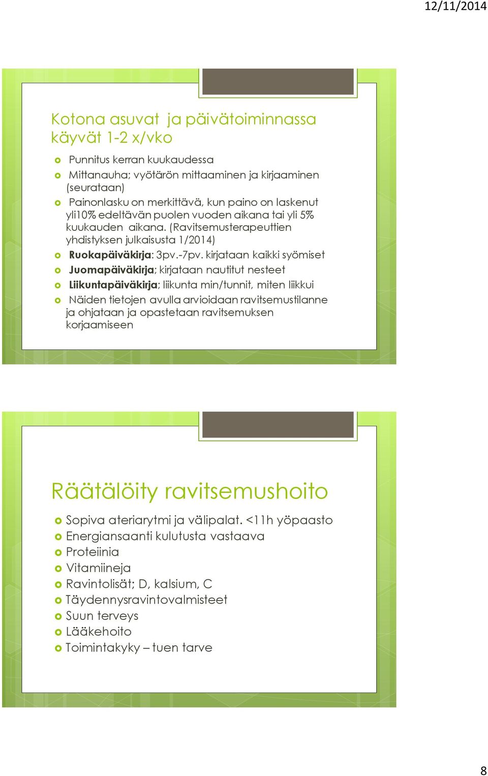 kirjataan kaikki syömiset Juomapäiväkirja; kirjataan nautitut nesteet Liikuntapäiväkirja; liikunta min/tunnit, miten liikkui Näiden tietojen avulla arvioidaan ravitsemustilanne ja ohjataan ja