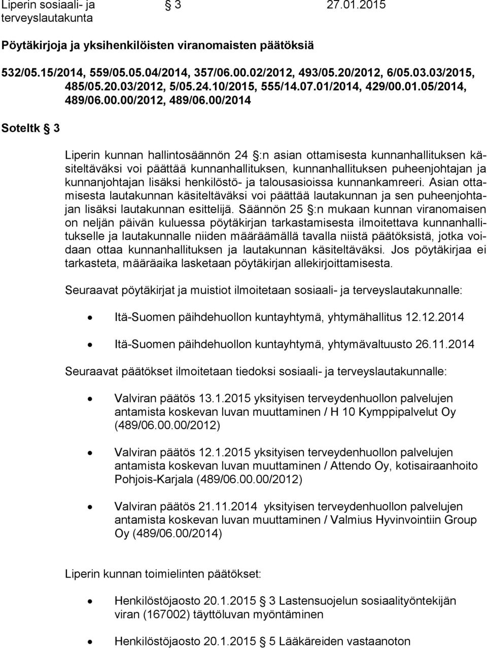 00/2014 Soteltk 3 Liperin kunnan hallintosäännön 24 :n asian ottamisesta kunnanhallituksen käsiteltäväksi voi päättää kunnanhallituksen, kunnanhallituksen puheenjohtajan ja kunnanjohtajan lisäksi