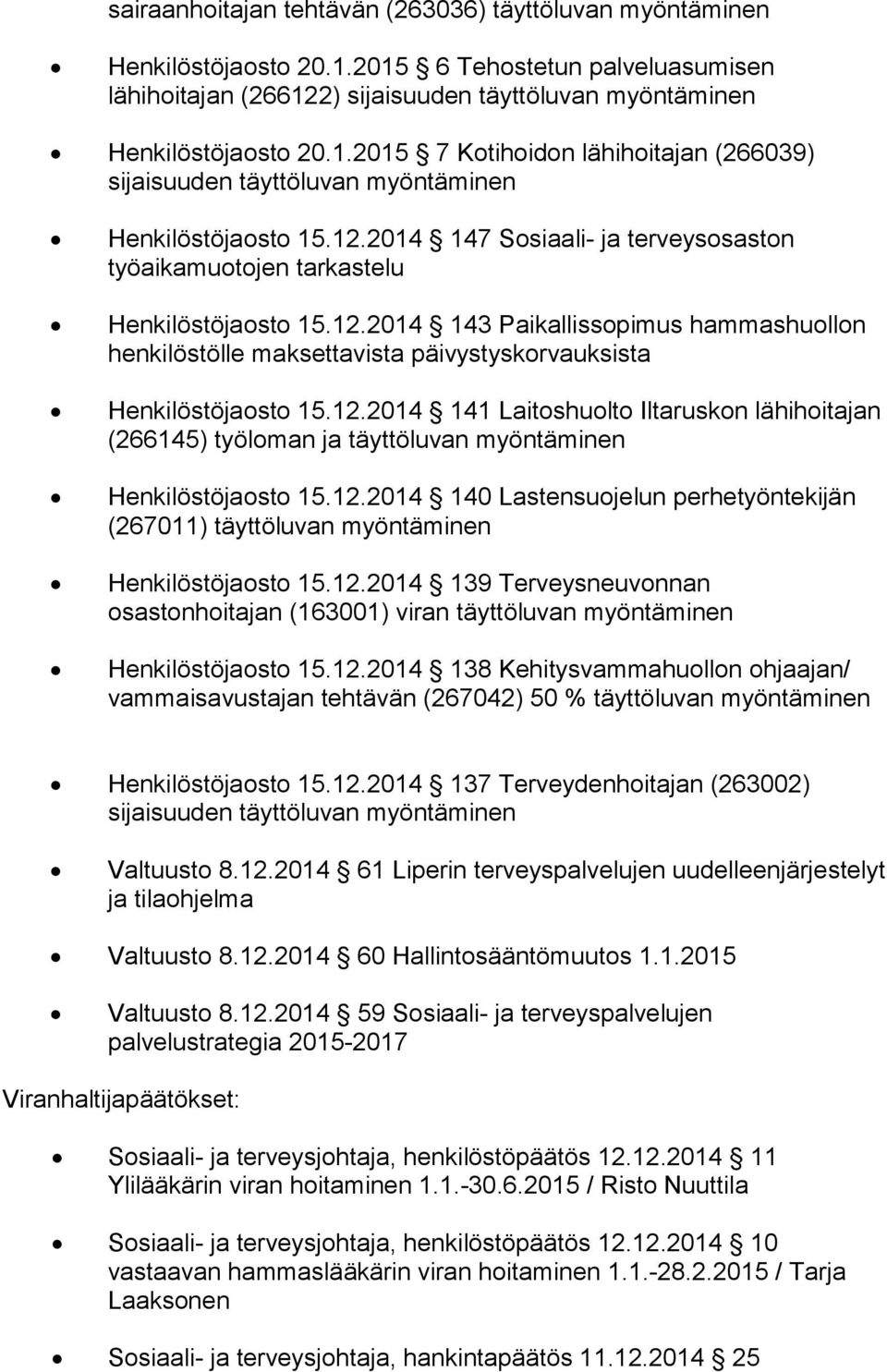 12.2014 141 Laitoshuolto Iltaruskon lähihoitajan (266145) työloman ja täyttöluvan myöntäminen Henkilöstöjaosto 15.12.2014 140 Lastensuojelun perhetyöntekijän (267011) täyttöluvan myöntäminen Henkilöstöjaosto 15.