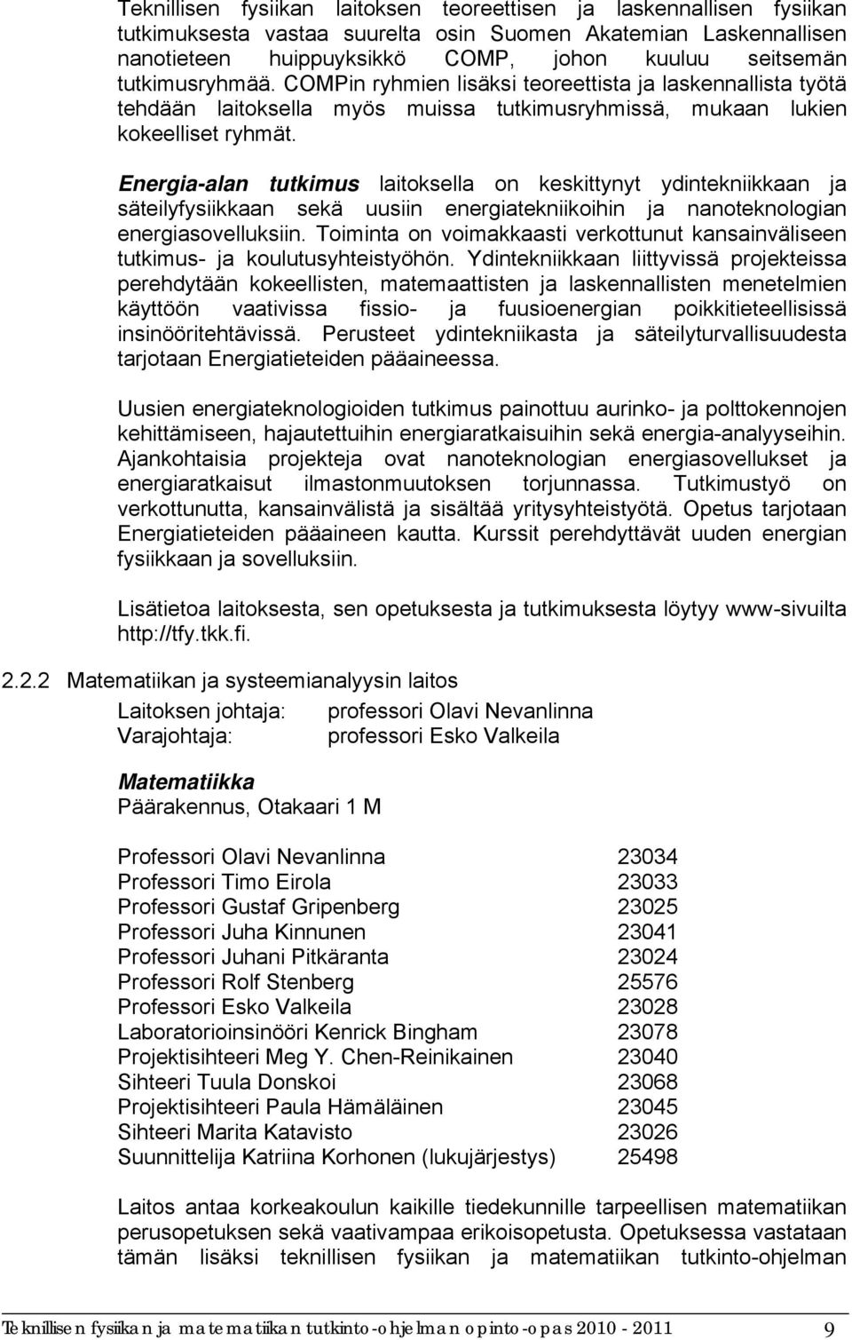 Energia-alan tutkimus laitoksella on keskittynyt ydintekniikkaan ja säteilyfysiikkaan sekä uusiin energiatekniikoihin ja nanoteknologian energiasovelluksiin.