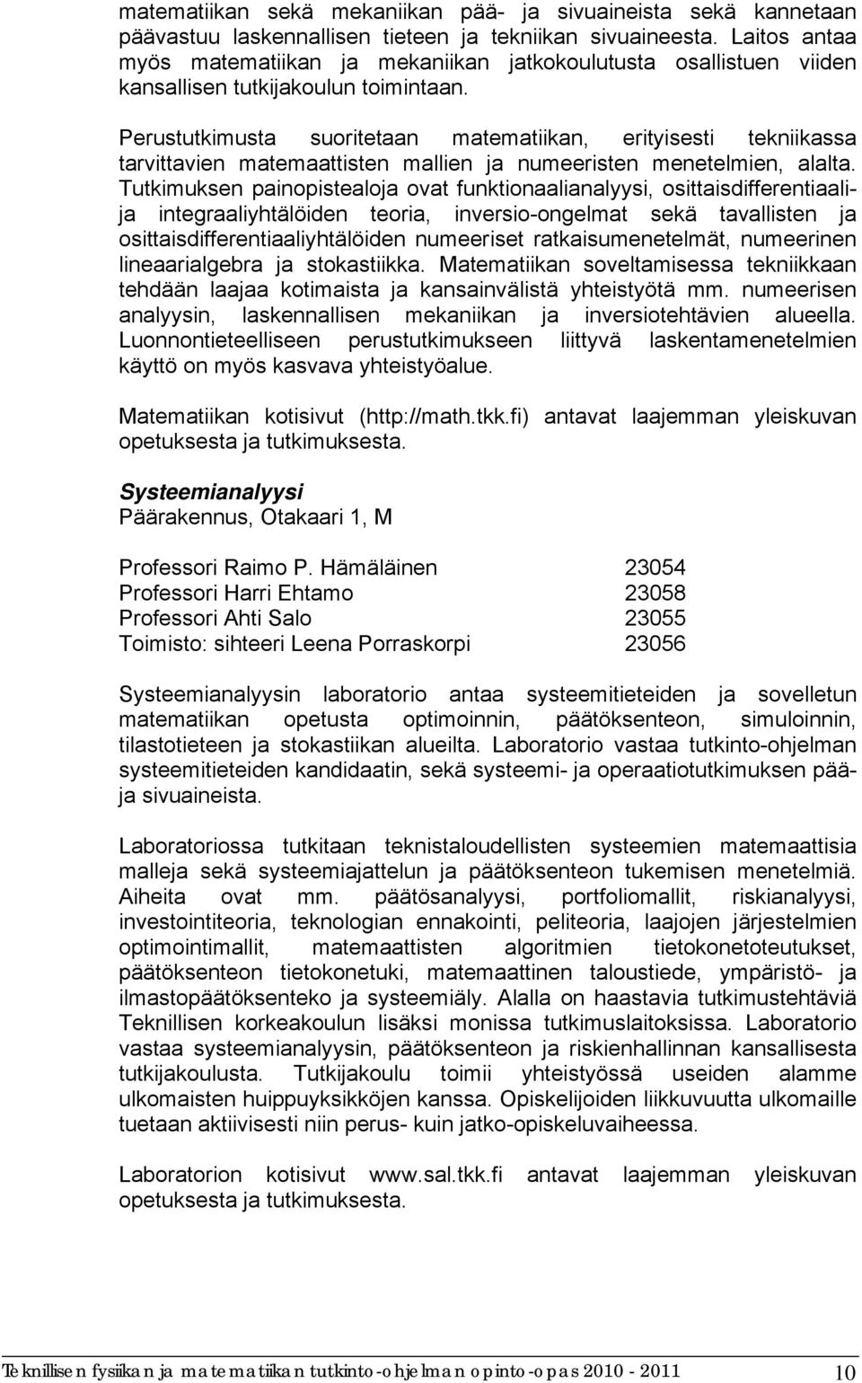 Perustutkimusta suoritetaan matematiikan, erityisesti tekniikassa tarvittavien matemaattisten mallien ja numeeristen menetelmien, alalta.