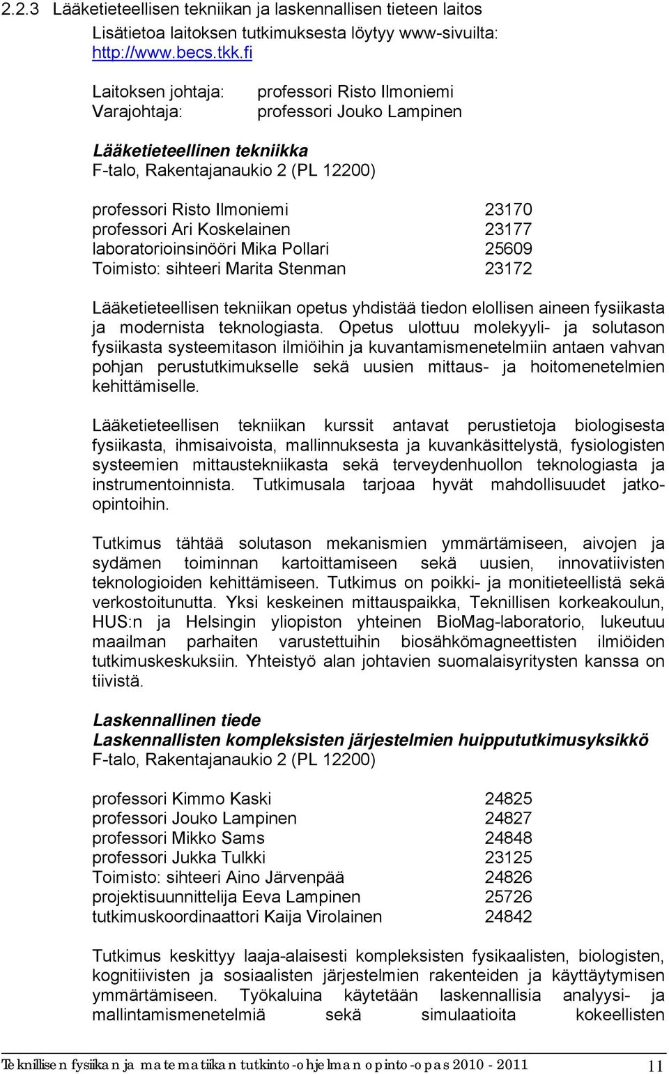 Ari Koskelainen 23177 laboratorioinsinööri Mika Pollari 25609 Toimisto: sihteeri Marita Stenman 23172 Lääketieteellisen tekniikan opetus yhdistää tiedon elollisen aineen fysiikasta ja modernista