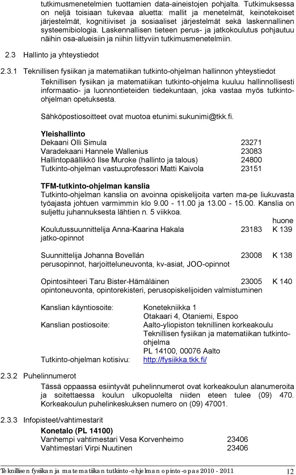 Laskennallisen tieteen perus- ja jatkokoulutus pohjautuu näihin osa-alueisiin ja niihin liittyviin tutkimusmenetelmiin. 2.3 