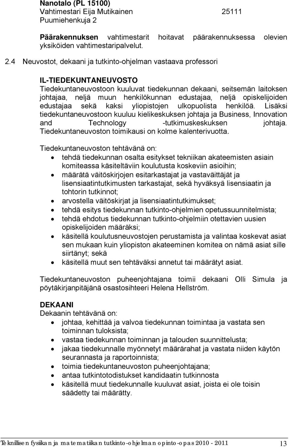 Päärakennuksen vahtimestarit hoitavat päärakennuksessa olevien yksiköiden vahtimestaripalvelut. 2.