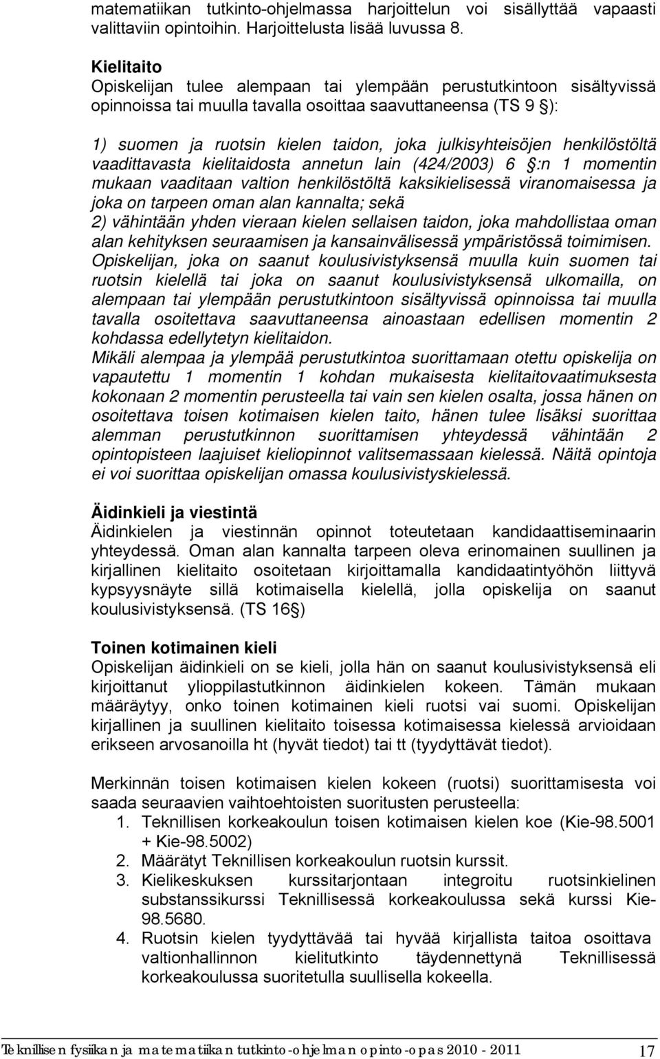 julkisyhteisöjen henkilöstöltä vaadittavasta kielitaidosta annetun lain (424/2003) 6 :n 1 momentin mukaan vaaditaan valtion henkilöstöltä kaksikielisessä viranomaisessa ja joka on tarpeen oman alan