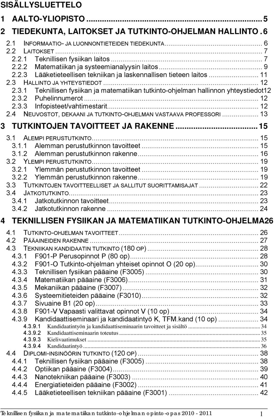 3.2 Puhelinnumerot... 12 2.3.3 Infopisteet/vahtimestarit... 12 2.4 NEUVOSTOT, DEKAANI JA TUTKINTO-OHJELMAN VASTAAVA PROFESSORI... 13 3 TUTKINTOJEN TAVOITTEET JA RAKENNE... 15 3.1 ALEMPI PERUSTUTKINTO.