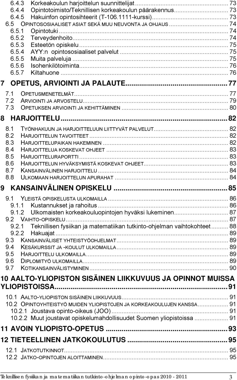 .. 76 7 OPETUS, ARVIOINTI JA PALAUTE... 77 7.1 OPETUSMENETELMÄT... 77 7.2 ARVIOINTI JA ARVOSTELU... 79 7.3 OPETUKSEN ARVIOINTI JA KEHITTÄMINEN... 80 8 HARJOITTELU... 82 8.