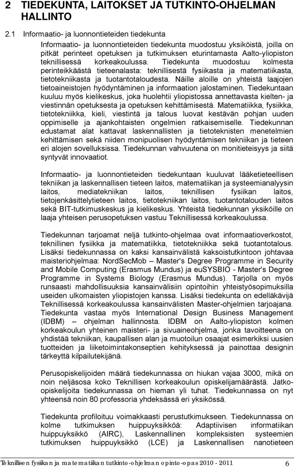 teknillisessä korkeakoulussa. Tiedekunta muodostuu kolmesta perinteikkäästä tieteenalasta: teknillisestä fysiikasta ja matematiikasta, tietotekniikasta ja tuotantotaloudesta.