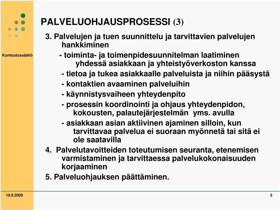 tietoa ja tukea asiakkaalle palveluista ja niihin pääsystä - kontaktien avaaminen palveluihin - käynnistysvaiheen yhteydenpito - prosessin koordinointi ja ohjaus