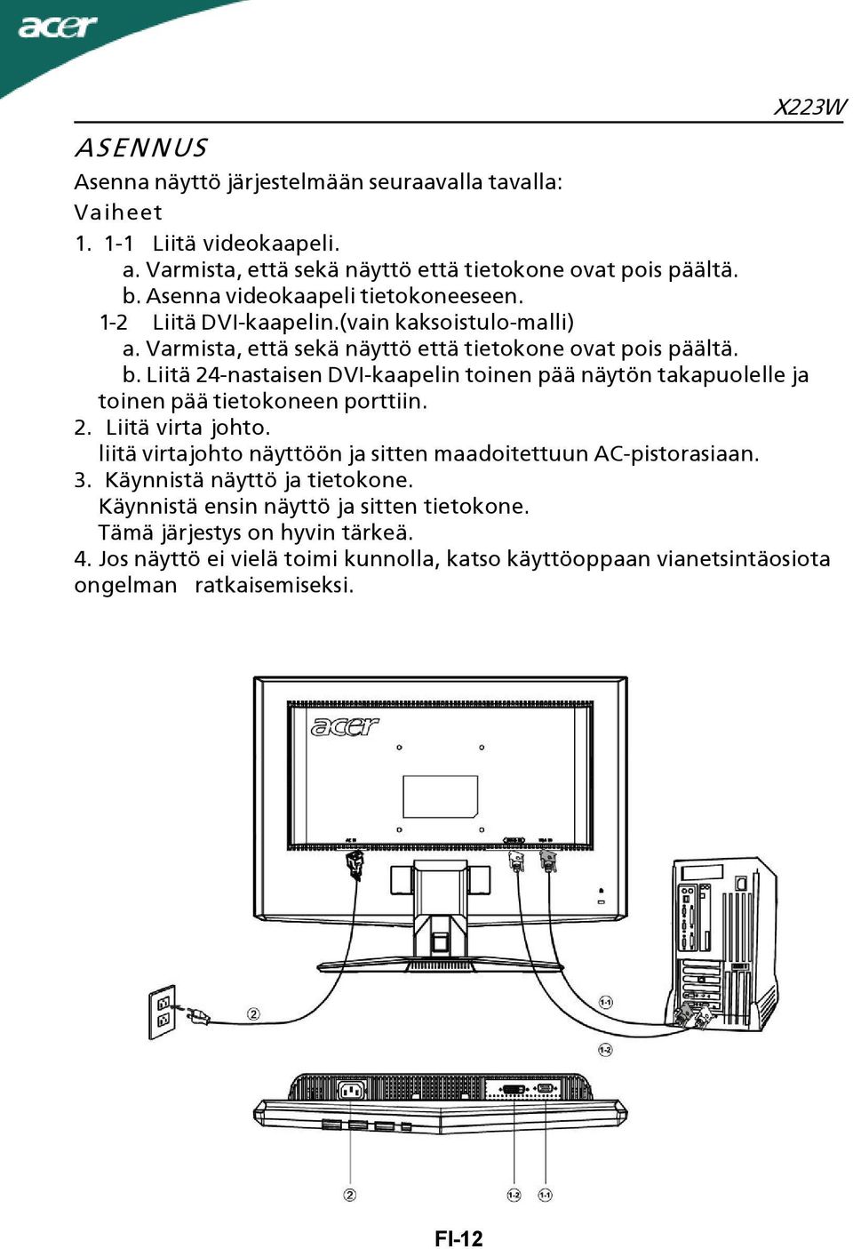 Liitä 24-nastaisen DVI-kaapelin toinen pää näytön takapuolelle ja toinen pää tietokoneen porttiin. 2. Liitä virta johto.