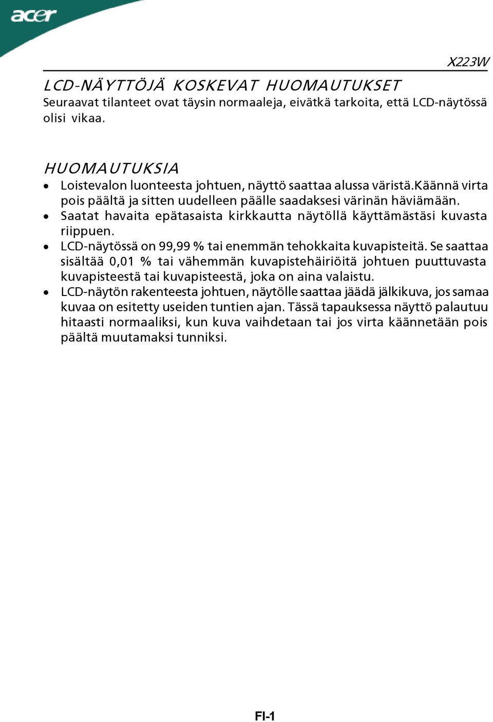 Saatat havaita epätasaista kirkkautta näytöllä käyttämästäsi kuvasta riippuen. LCD-näytössä on 99,99 % tai enemmän tehokkaita kuvapisteitä.