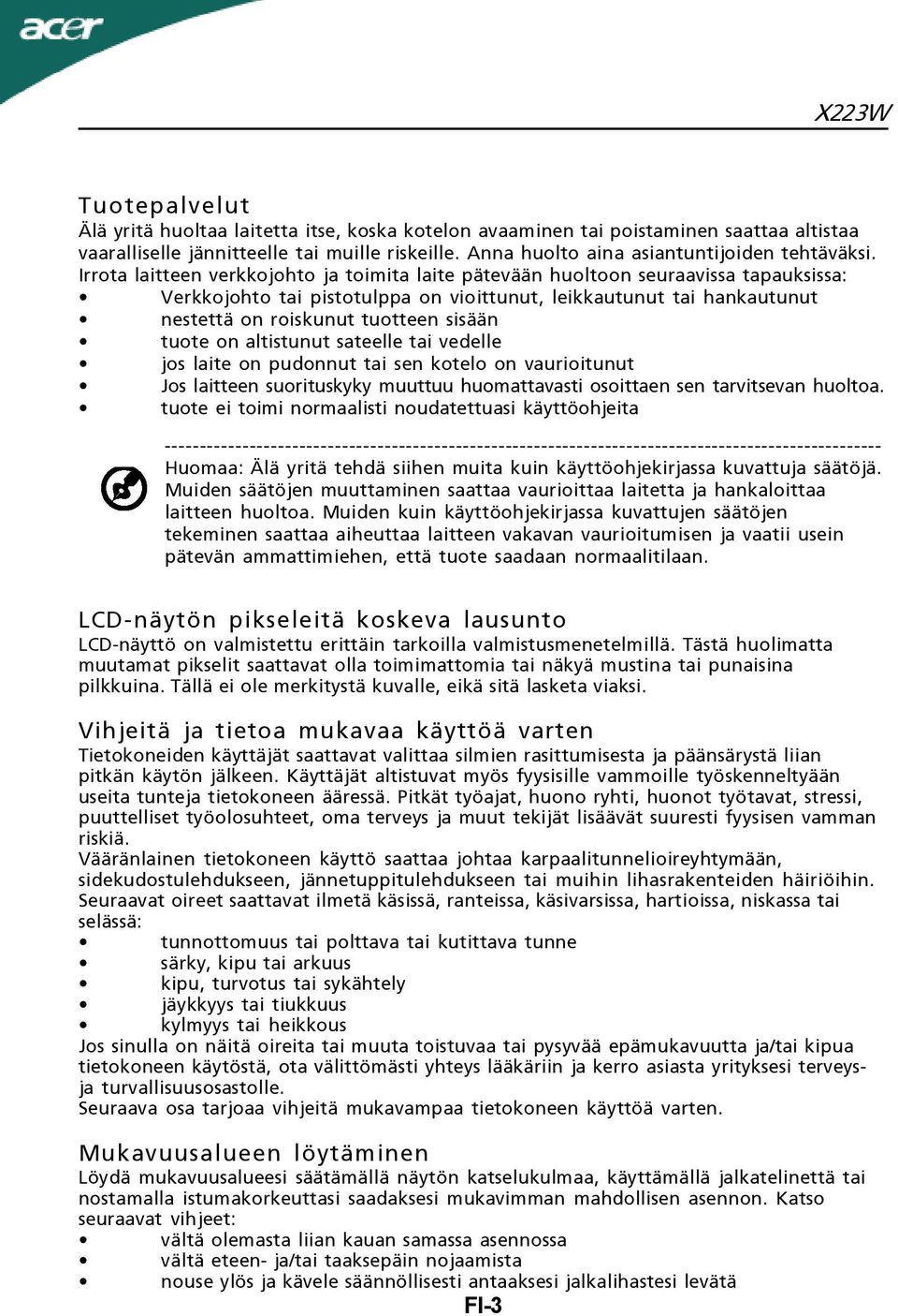 tuote on altistunut sateelle tai vedelle jos laite on pudonnut tai sen kotelo on vaurioitunut Jos laitteen suorituskyky muuttuu huomattavasti osoittaen sen tarvitsevan huoltoa.