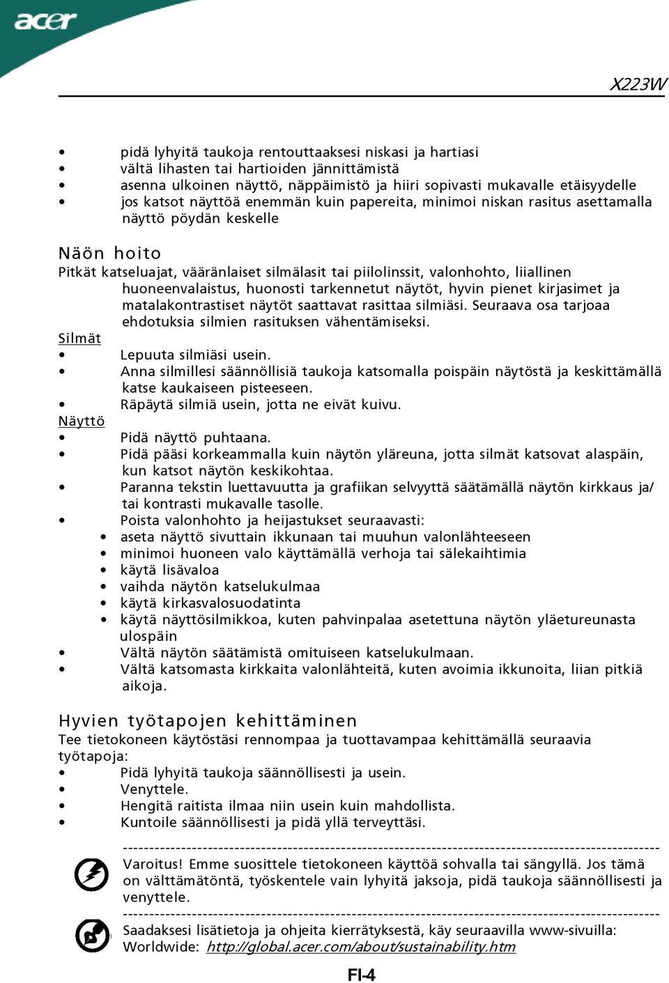 huonosti tarkennetut näytöt, hyvin pienet kirjasimet ja matalakontrastiset näytöt saattavat rasittaa silmiäsi. Seuraava osa tarjoaa ehdotuksia silmien rasituksen vähentämiseksi.