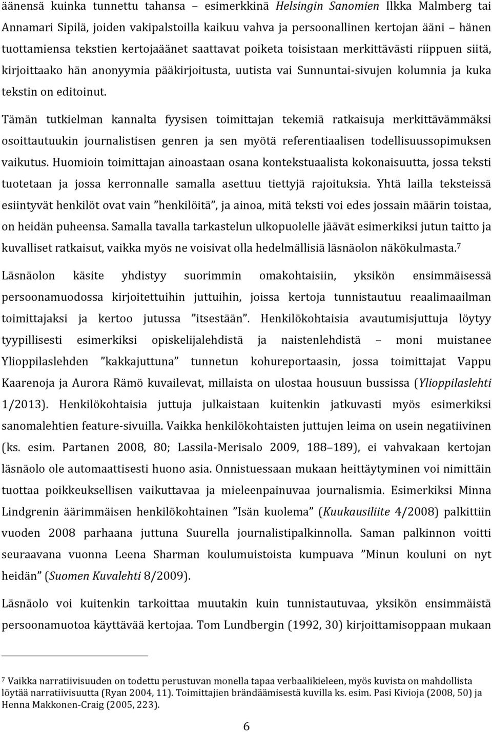 Tämän tutkielman kannalta fyysisen toimittajan tekemiä ratkaisuja merkittävämmäksi osoittautuukin journalistisen genren ja sen myötä referentiaalisen todellisuussopimuksen vaikutus.