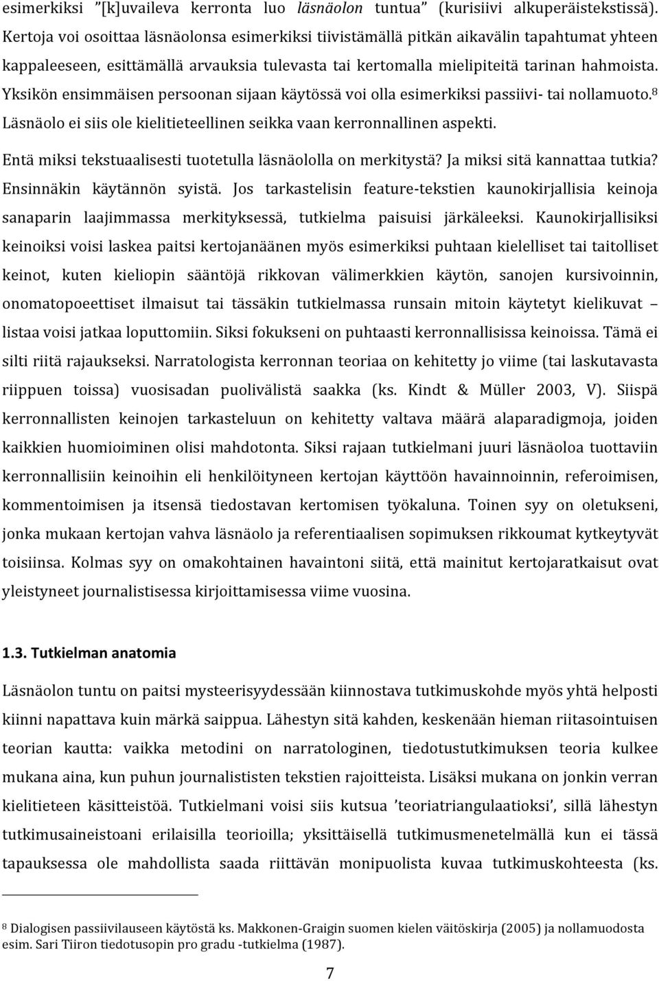 Yksikön ensimmäisen persoonan sijaan käytössä voi olla esimerkiksi passiivi- tai nollamuoto. 8 Läsnäolo ei siis ole kielitieteellinen seikka vaan kerronnallinen aspekti.