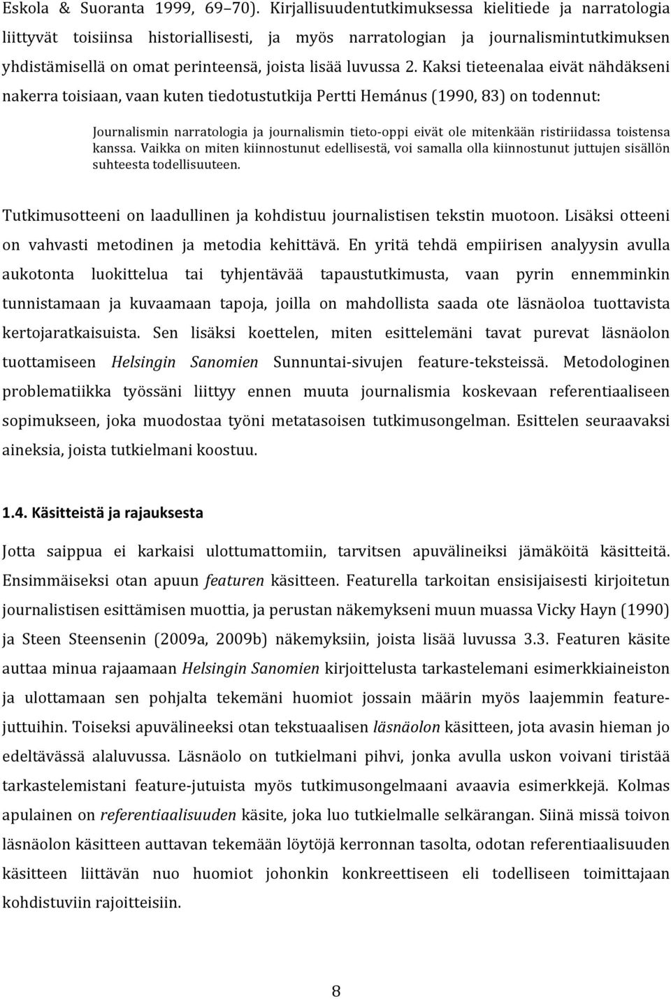 2. Kaksi tieteenalaa eivät nähdäkseni nakerra toisiaan, vaan kuten tiedotustutkija Pertti Hemánus (1990, 83) on todennut: Journalismin narratologia ja journalismin tieto- oppi eivät ole mitenkään