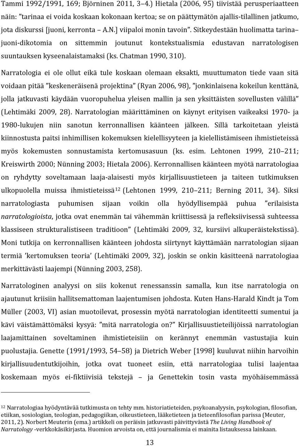 ] viipaloi monin tavoin. Sitkeydestään huolimatta tarina juoni- dikotomia on sittemmin joutunut kontekstualismia edustavan narratologisen suuntauksen kyseenalaistamaksi (ks. Chatman 1990, 310).