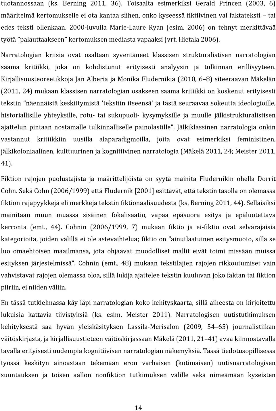 Narratologian kriisiä ovat osaltaan syventäneet klassisen strukturalistisen narratologian saama kritiikki, joka on kohdistunut erityisesti analyysin ja tulkinnan erillisyyteen.