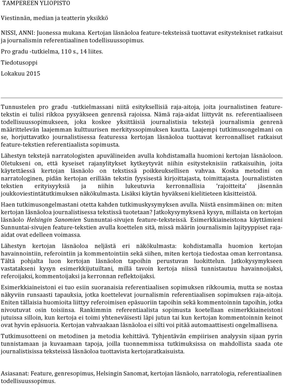 Tiedotusoppi Lokakuu 2015 Tunnustelen pro gradu - tutkielmassani niitä esityksellisiä raja- aitoja, joita journalistinen feature- tekstin ei tulisi rikkoa pysyäkseen genrensä rajoissa.