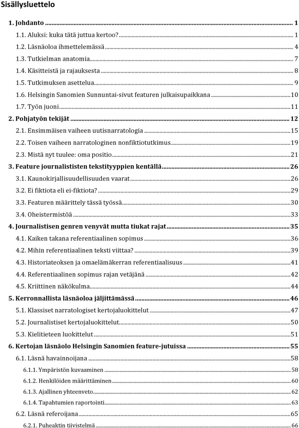 2. Toisen vaiheen narratologinen nonfiktiotutkimus... 19 2.3. Mistä nyt tuulee: oma positio... 21 3. Feature journalististen tekstityyppien kentällä... 26 3.1. Kaunokirjallisuudellisuuden vaarat.