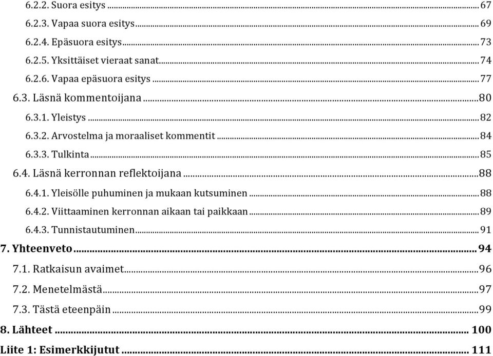 .. 88 6.4.1. Yleisölle puhuminen ja mukaan kutsuminen... 88 6.4.2. Viittaaminen kerronnan aikaan tai paikkaan... 89 6.4.3. Tunnistautuminen... 91 7.