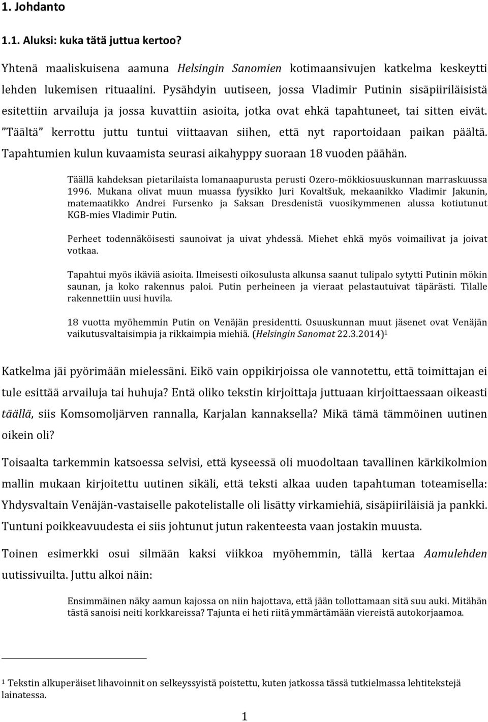 Täältä kerrottu juttu tuntui viittaavan siihen, että nyt raportoidaan paikan päältä. Tapahtumien kulun kuvaamista seurasi aikahyppy suoraan 18 vuoden päähän.