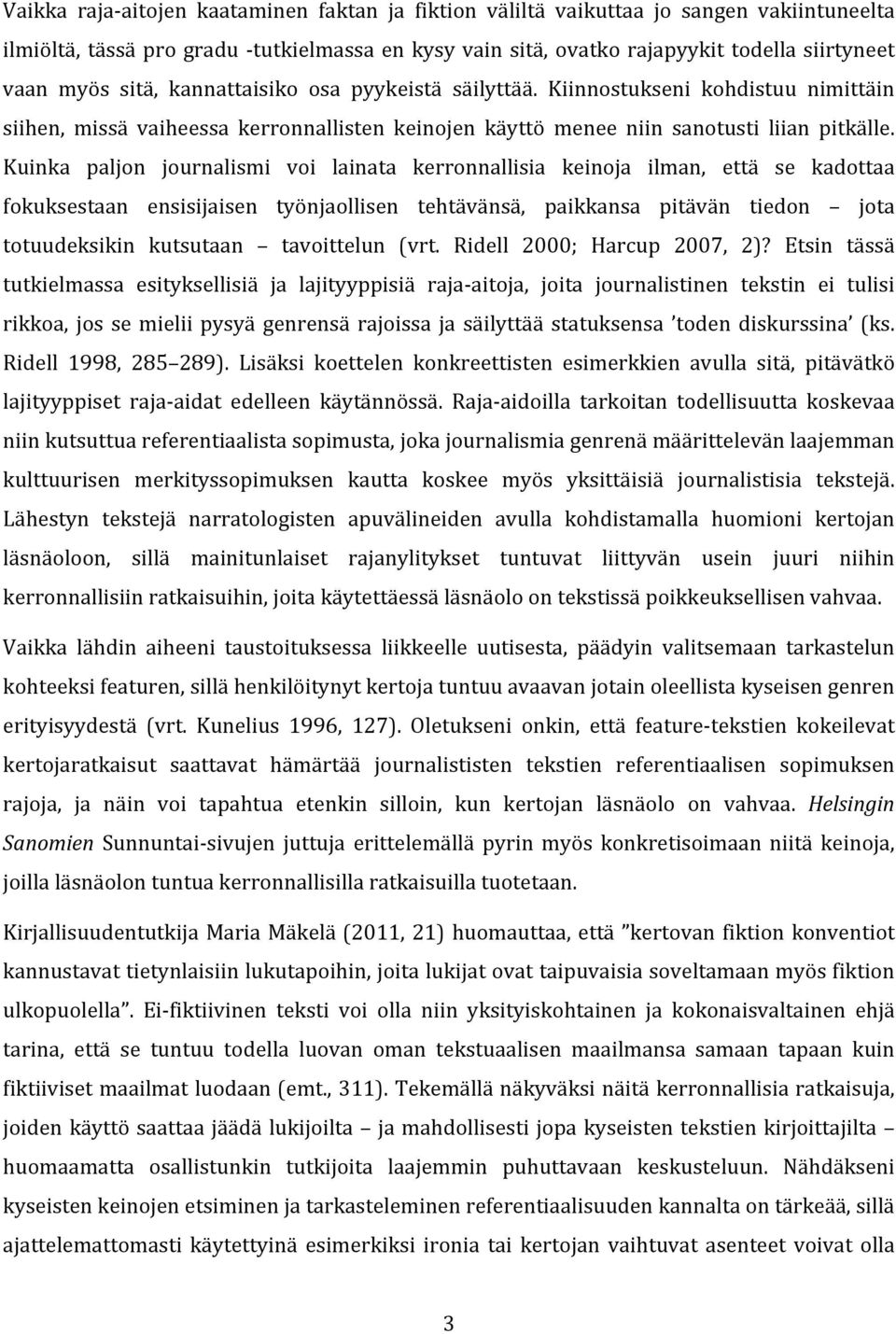 Kuinka paljon journalismi voi lainata kerronnallisia keinoja ilman, että se kadottaa fokuksestaan ensisijaisen työnjaollisen tehtävänsä, paikkansa pitävän tiedon jota totuudeksikin kutsutaan