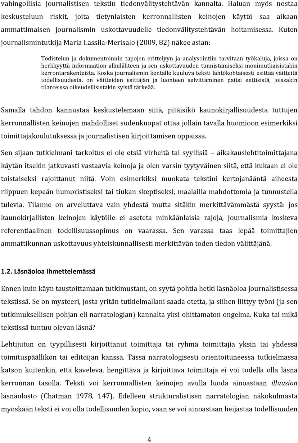 Kuten journalismintutkija Maria Lassila- Merisalo (2009, 82) näkee asian: Todistelun ja dokumentoinnin tapojen erittelyyn ja analysointiin tarvitaan työkaluja, joissa on herkkyyttä informaation