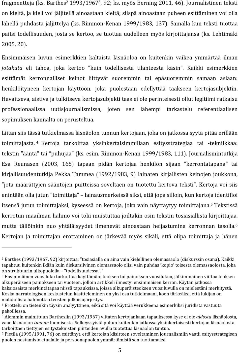 Samalla kun teksti tuottaa paitsi todellisuuden, josta se kertoo, se tuottaa uudelleen myös kirjoittajansa (ks. Lehtimäki 2005, 20).