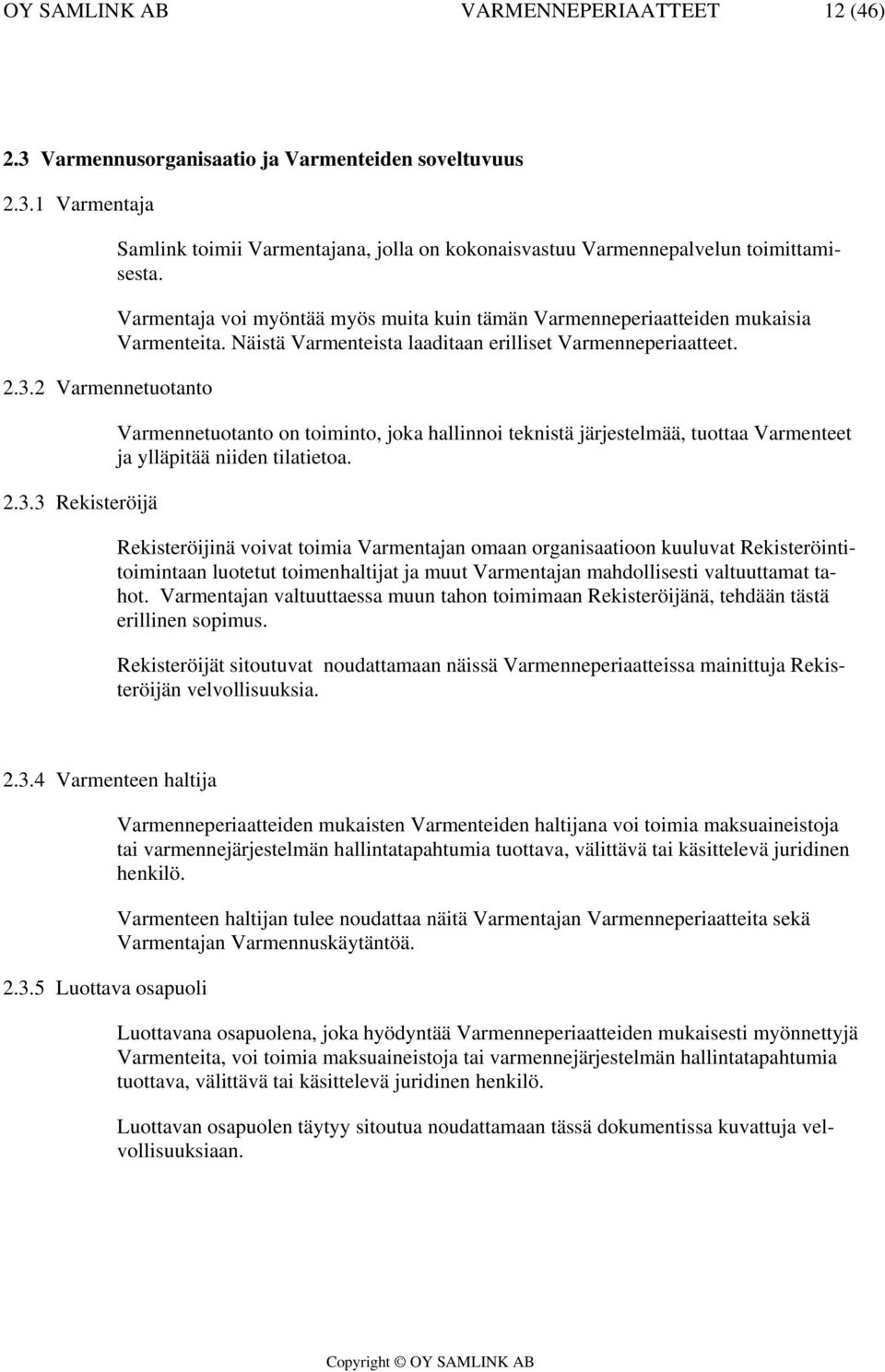 Varmennetuotanto on toiminto, joka hallinnoi teknistä järjestelmää, tuottaa Varmenteet ja ylläpitää niiden tilatietoa.