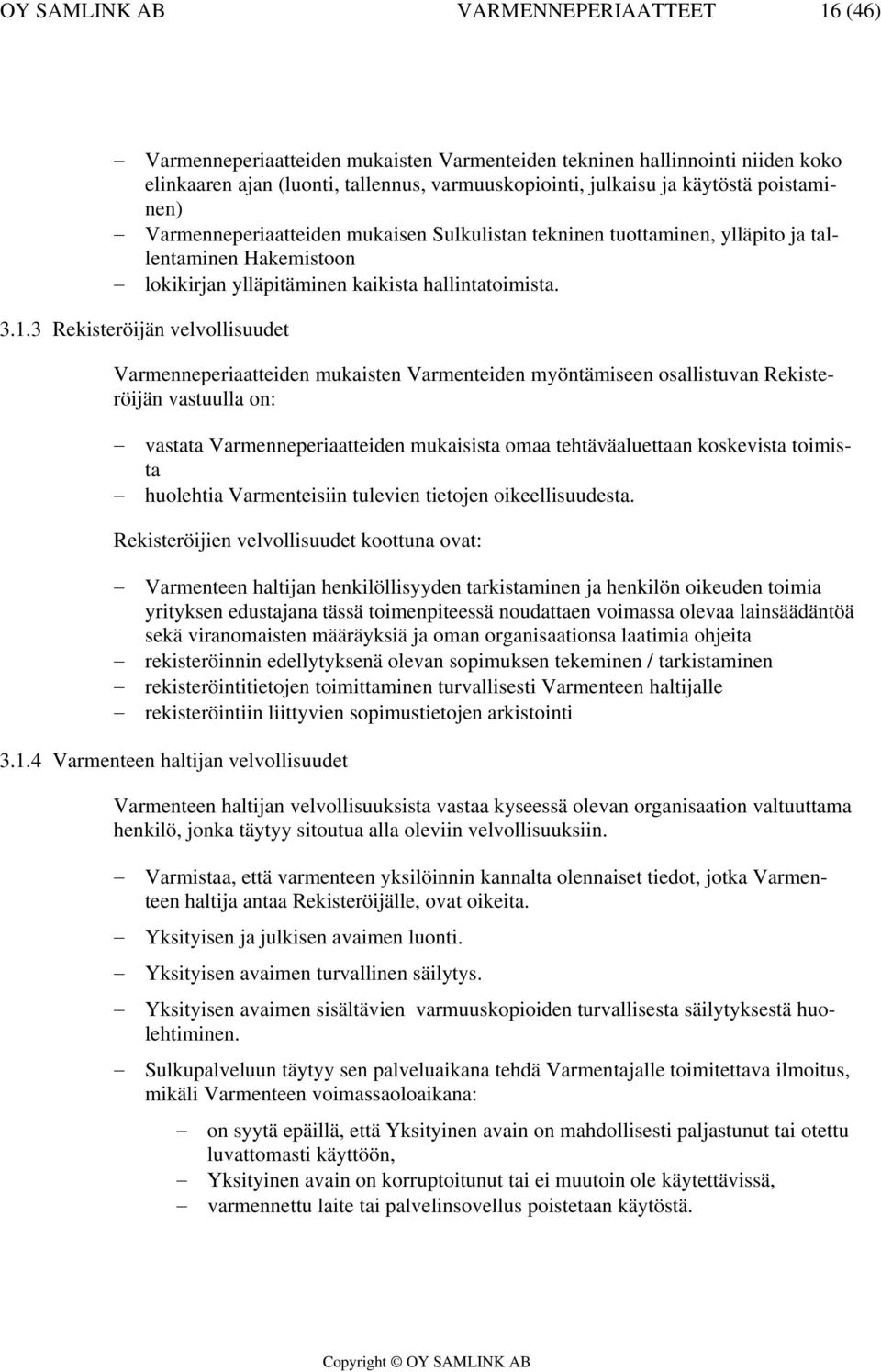 3 Rekisteröijän velvollisuudet Varmenneperiaatteiden mukaisten Varmenteiden myöntämiseen osallistuvan Rekisteröijän vastuulla on: vastata Varmenneperiaatteiden mukaisista omaa tehtäväaluettaan