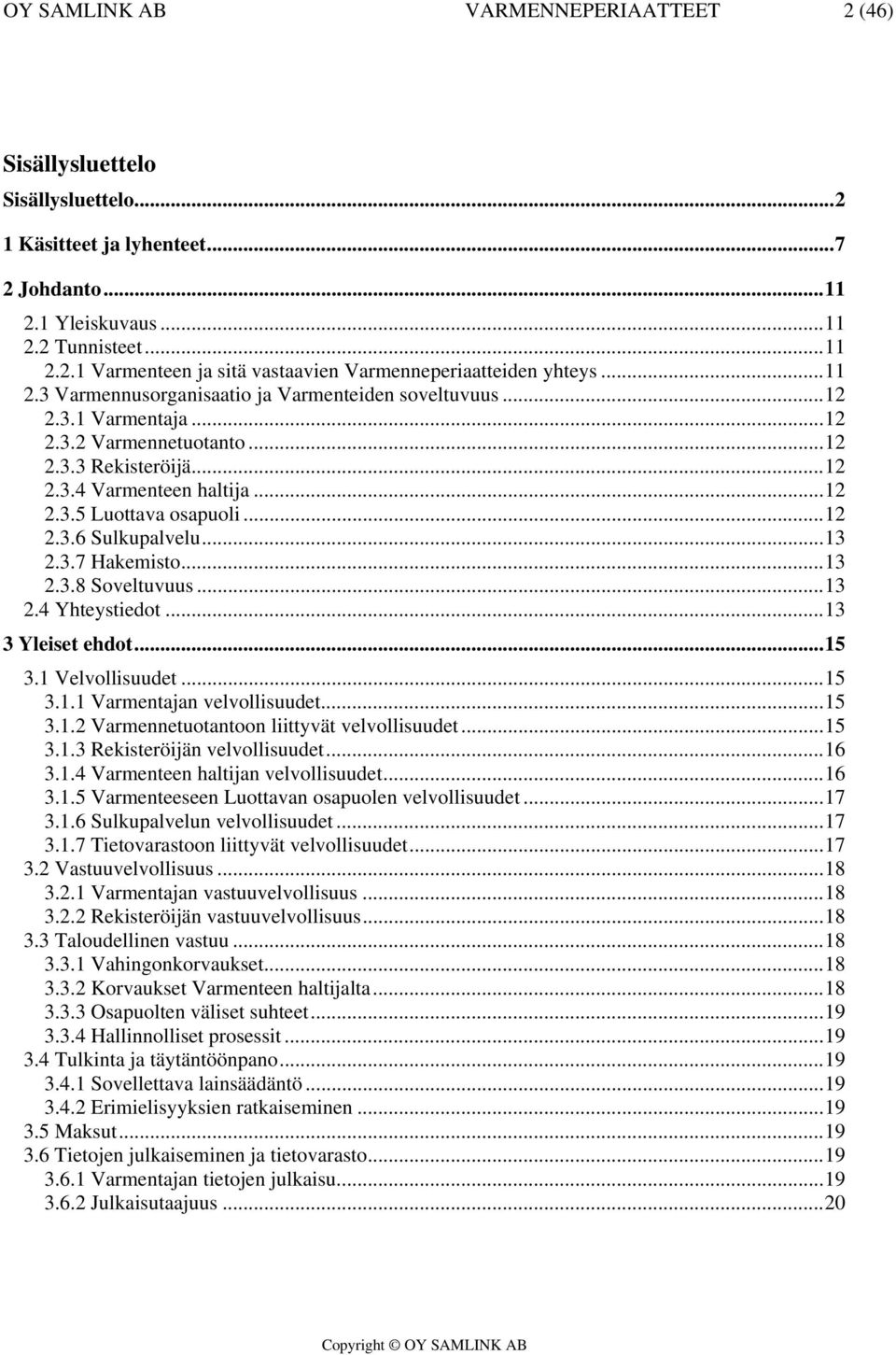 ..13 2.3.7 Hakemisto...13 2.3.8 Soveltuvuus...13 2.4 Yhteystiedot...13 3 Yleiset ehdot...15 3.1 Velvollisuudet...15 3.1.1 Varmentajan velvollisuudet...15 3.1.2 Varmennetuotantoon liittyvät velvollisuudet.