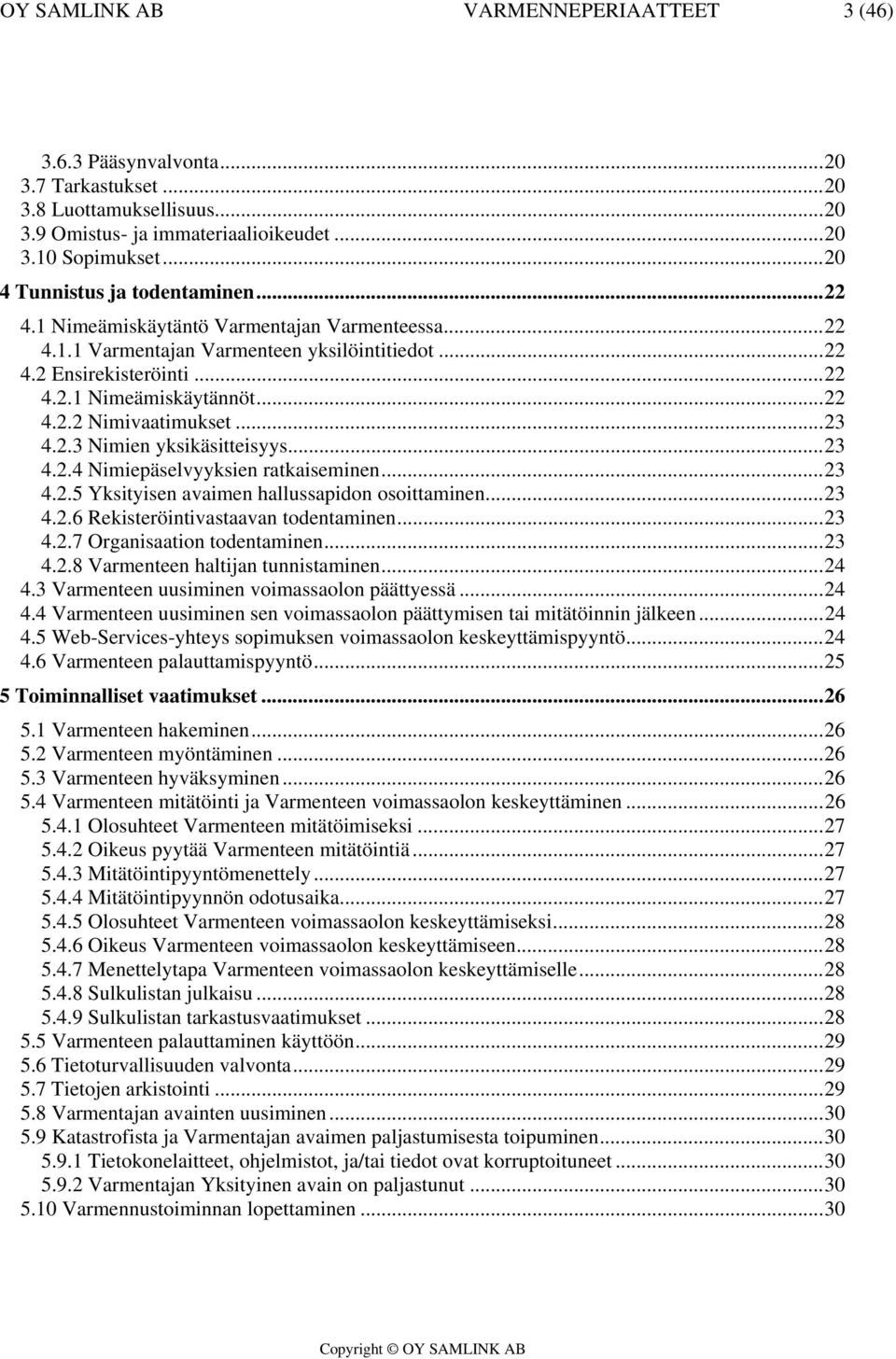 ..23 4.2.3 Nimien yksikäsitteisyys...23 4.2.4 Nimiepäselvyyksien ratkaiseminen...23 4.2.5 Yksityisen avaimen hallussapidon osoittaminen...23 4.2.6 Rekisteröintivastaavan todentaminen...23 4.2.7 Organisaation todentaminen.