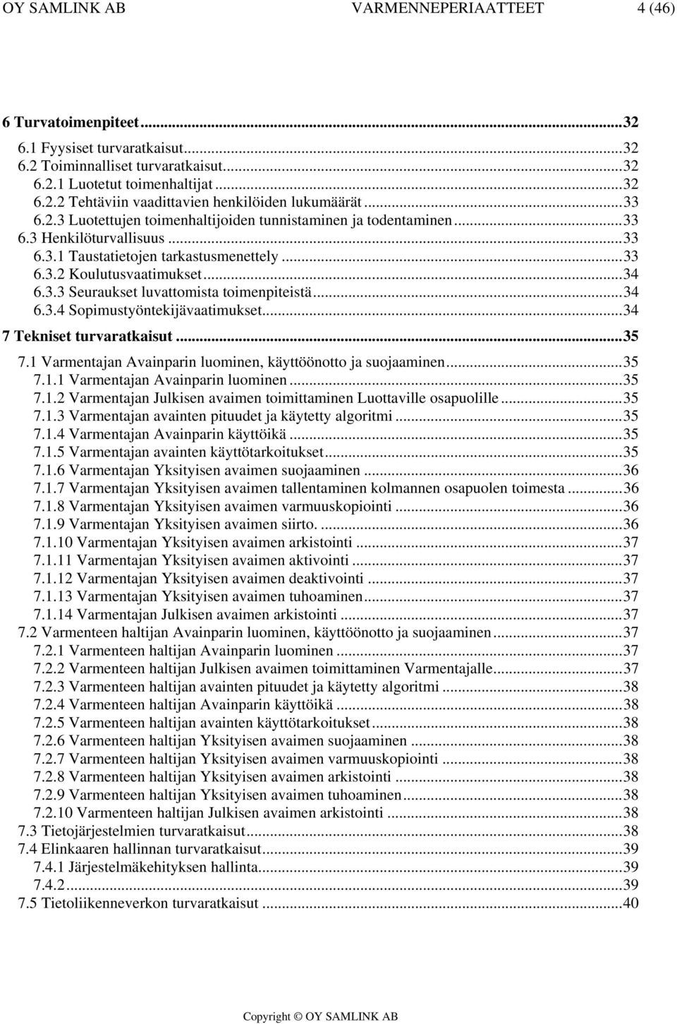 ..34 6.3.4 Sopimustyöntekijävaatimukset...34 7 Tekniset turvaratkaisut...35 7.1 Varmentajan Avainparin luominen, käyttöönotto ja suojaaminen...35 7.1.1 Varmentajan Avainparin luominen...35 7.1.2 Varmentajan Julkisen avaimen toimittaminen Luottaville osapuolille.