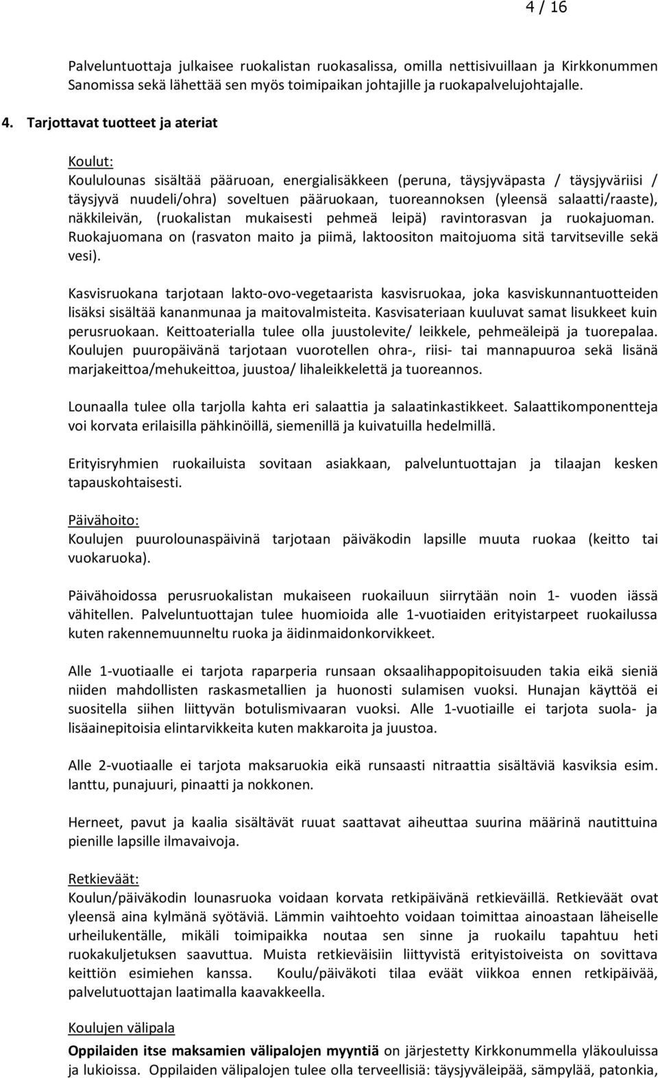 salaatti/raaste), näkkileivän, (ruokalistan mukaisesti pehmeä leipä) ravintorasvan ja ruokajuoman. Ruokajuomana on (rasvaton maito ja piimä, laktoositon maitojuoma sitä tarvitseville sekä vesi).