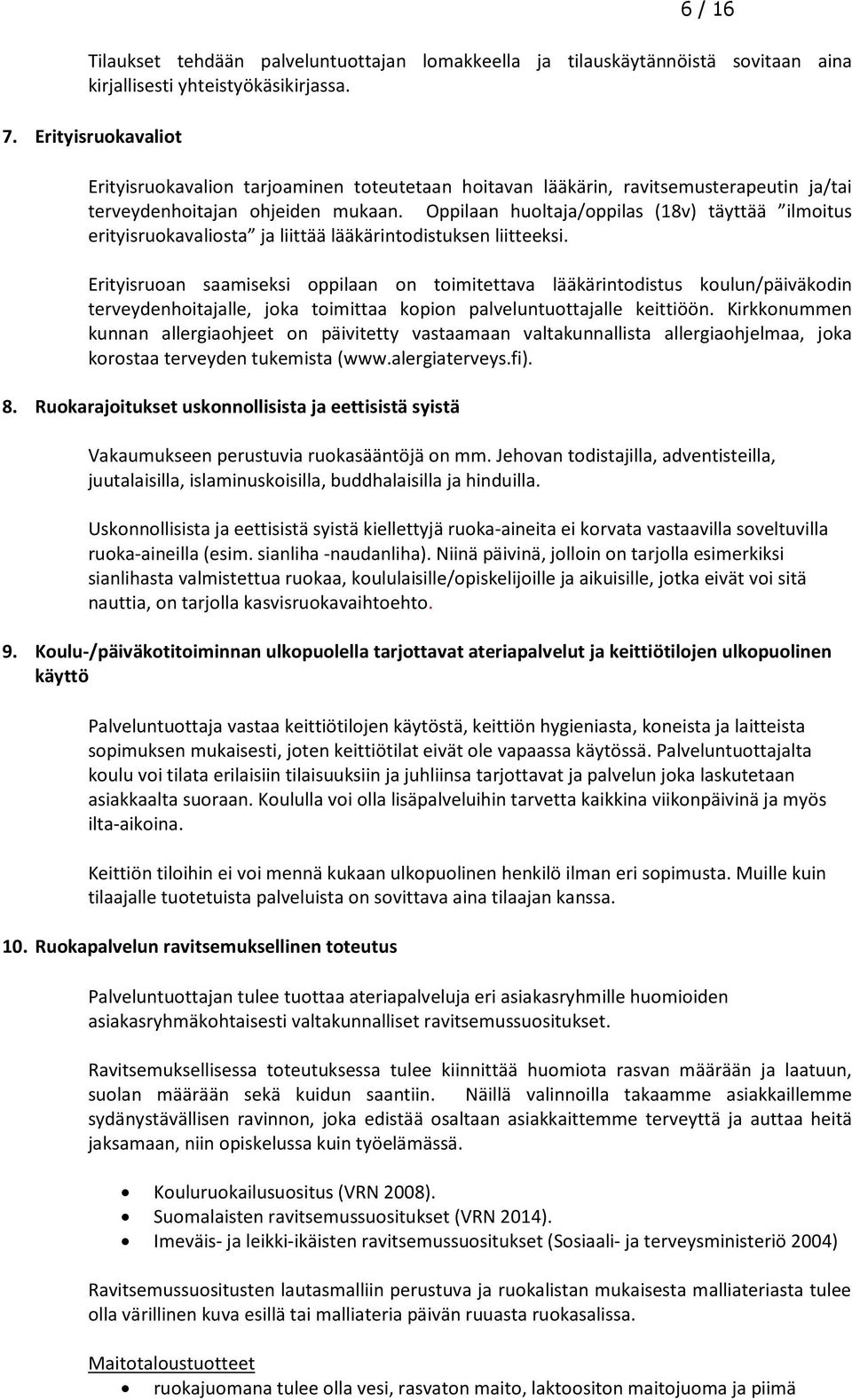 Oppilaan huoltaja/oppilas (18v) täyttää ilmoitus erityisruokavaliosta ja liittää lääkärintodistuksen liitteeksi.