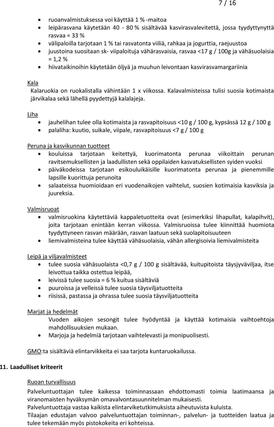 kasvirasvamargariinia Kala Kalaruokia on ruokalistalla vähintään 1 x viikossa. Kalavalmisteissa tulisi suosia kotimaista järvikalaa sekä lähellä pyydettyjä kalalajeja.