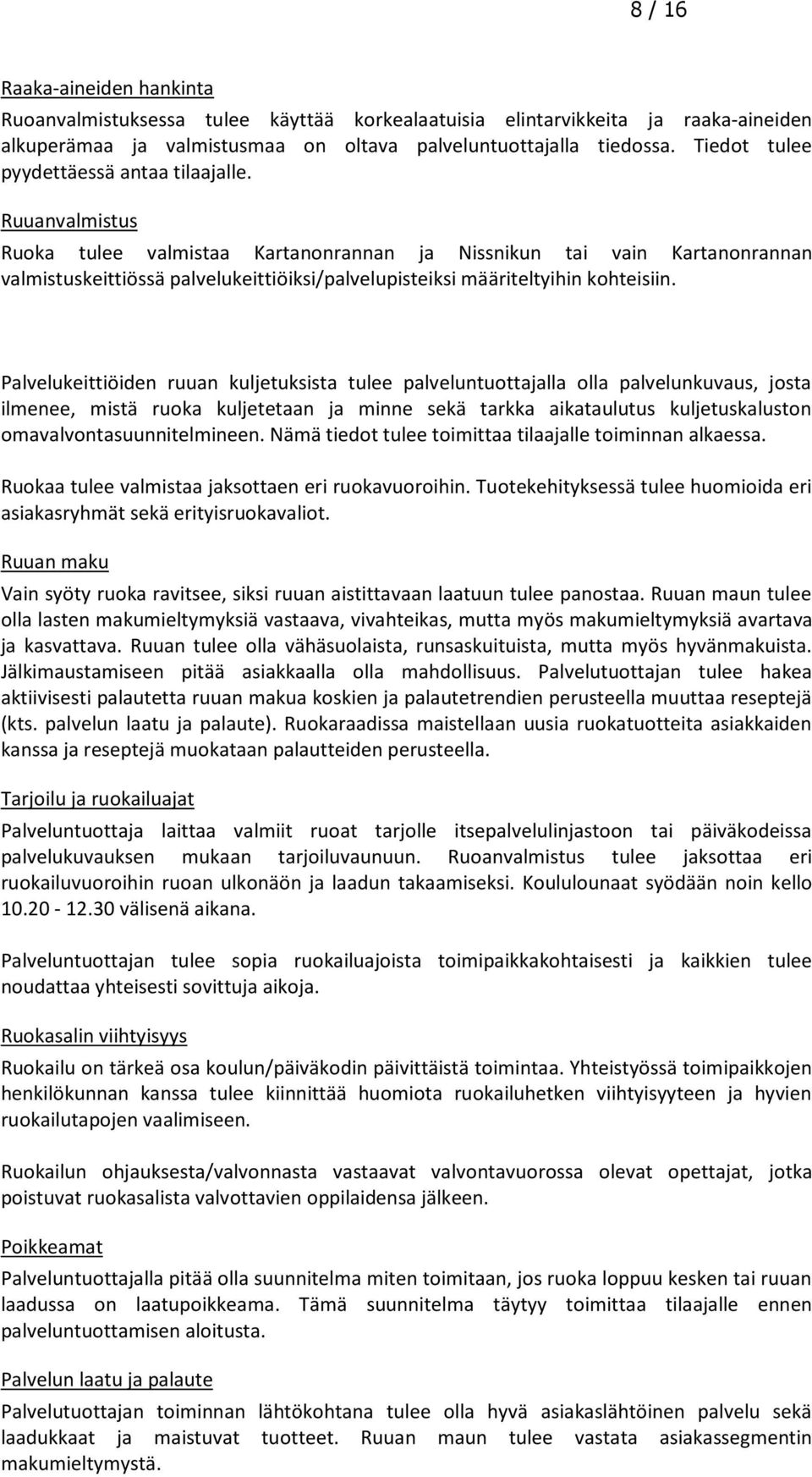 Ruuanvalmistus Ruoka tulee valmistaa Kartanonrannan ja Nissnikun tai vain Kartanonrannan valmistuskeittiössä palvelukeittiöiksi/palvelupisteiksi määriteltyihin kohteisiin.