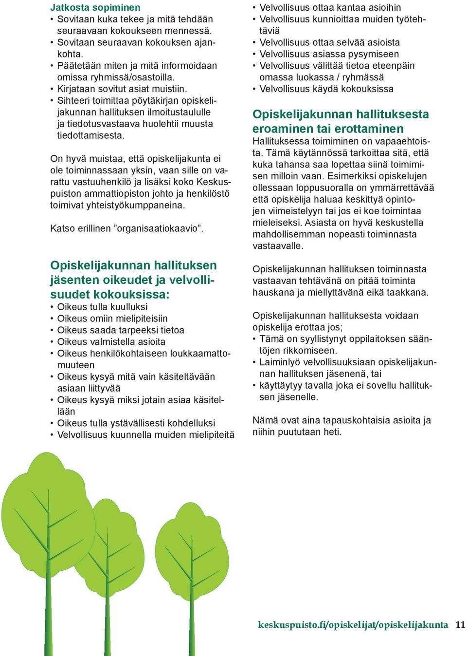 On hyvä muistaa, että opiskelijakunta ei ole toiminnassaan yksin, vaan sille on varattu vastuuhenkilö ja lisäksi koko Keskuspuiston ammattiopiston johto ja henkilöstö toimivat yhteistyökumppaneina.