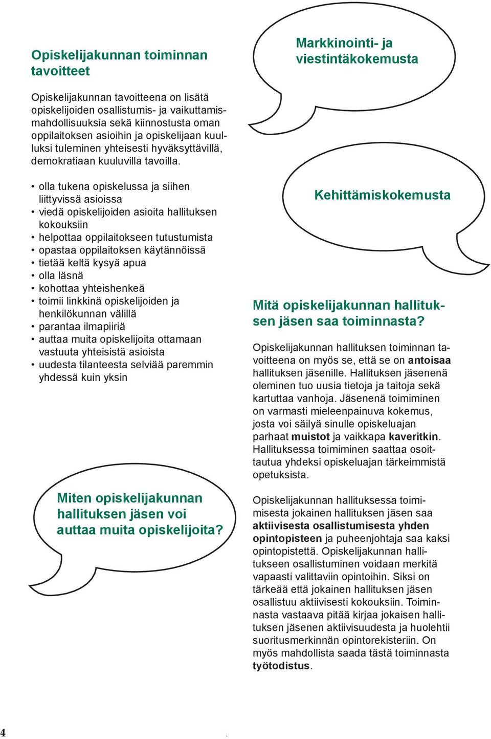 olla tukena opiskelussa ja siihen liittyvissä asioissa viedä opiskelijoiden asioita hallituksen kokouksiin helpottaa oppilaitokseen tutustumista opastaa oppilaitoksen käytännöissä tietää keltä kysyä