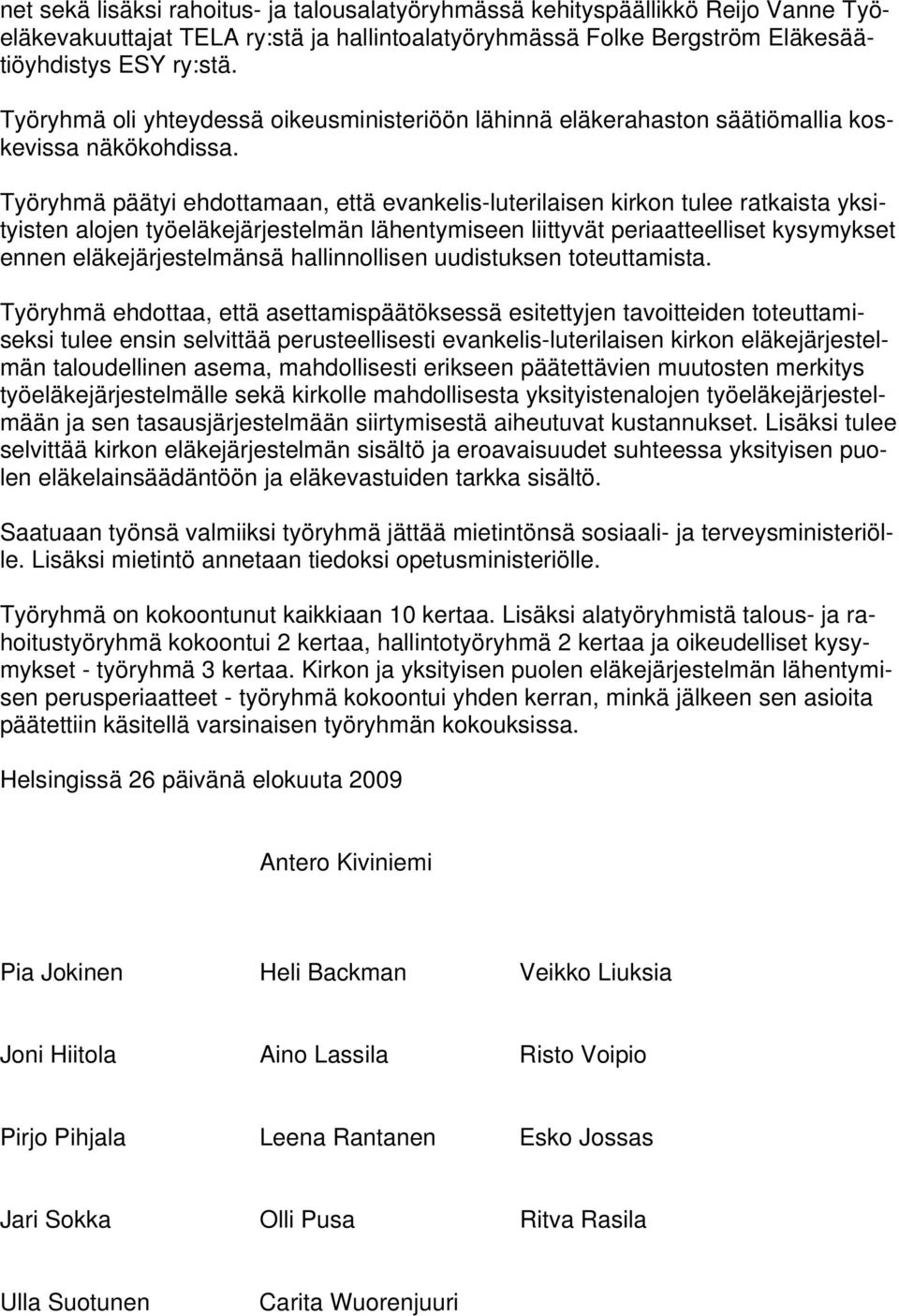 Työryhmä päätyi ehdottamaan, että evankelis-luterilaisen kirkon tulee ratkaista yksityisten alojen työeläkejärjestelmän lähentymiseen liittyvät periaatteelliset kysymykset ennen eläkejärjestelmänsä