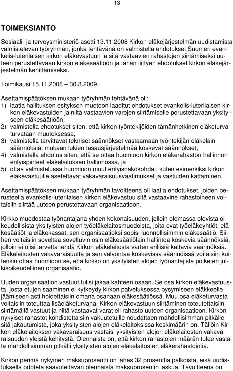 siirtämiseksi uuteen perustettavaan kirkon eläkesäätiöön ja tähän liittyen ehdotukset kirkon eläkejärjestelmän kehittämiseksi. Toimikausi 15.11.2008 30.8.2009.