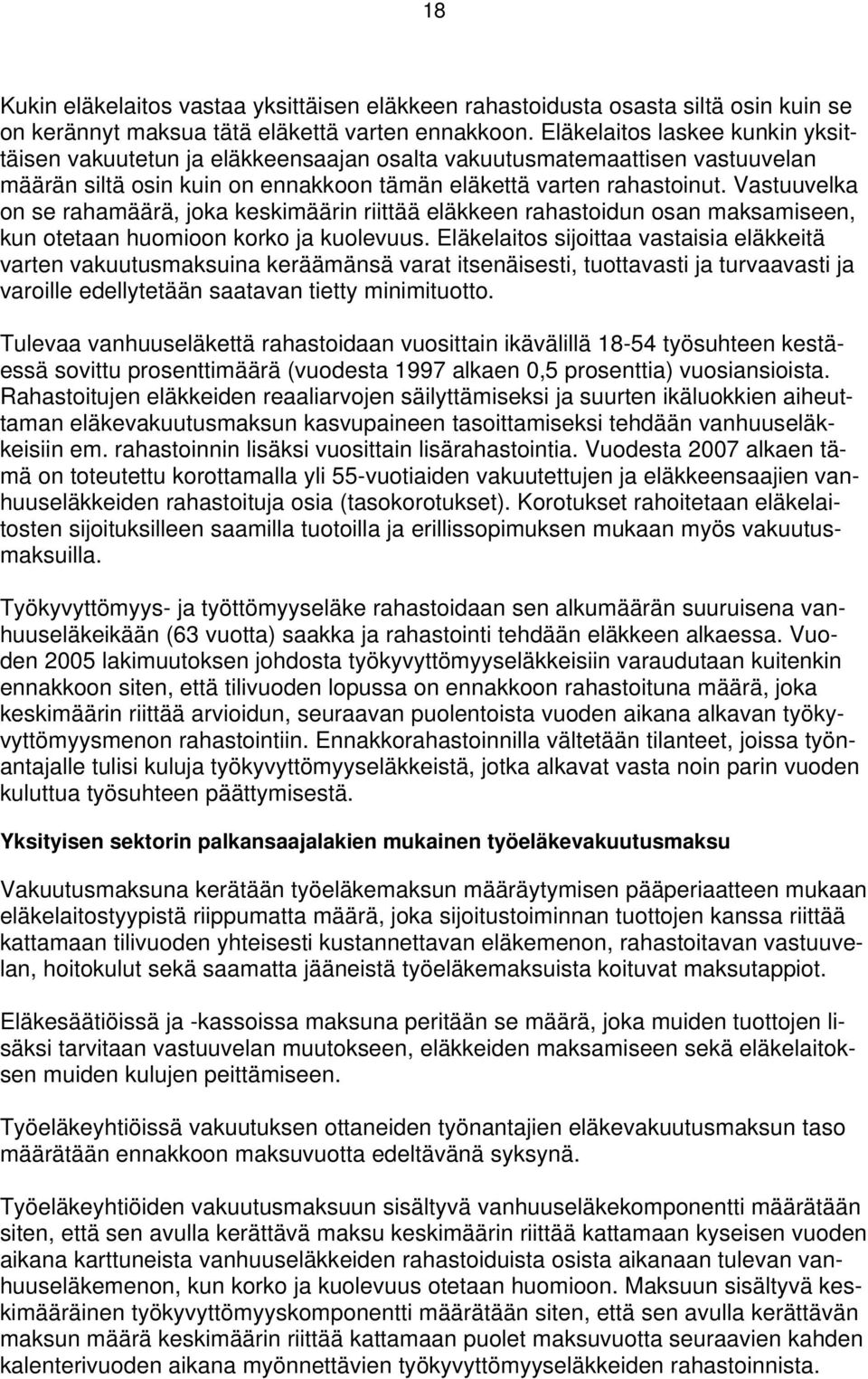 Vastuuvelka on se rahamäärä, joka keskimäärin riittää eläkkeen rahastoidun osan maksamiseen, kun otetaan huomioon korko ja kuolevuus.